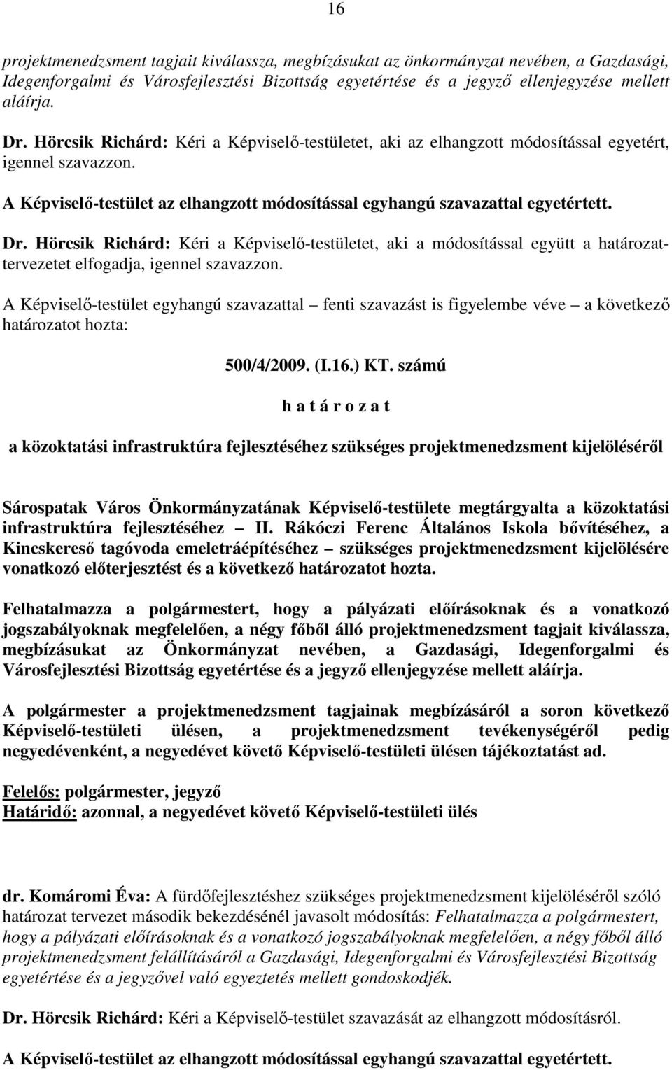 Hörcsik Richárd: Kéri a Képviselı-testületet, aki a módosítással együtt a határozattervezetet elfogadja, igennel szavazzon.