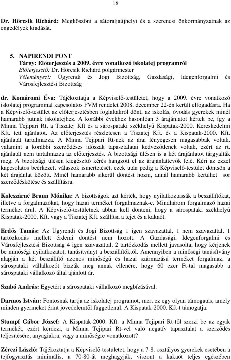 Komáromi Éva: Tájékoztatja a Képviselı-testületet, hogy a 2009. évre vonatkozó iskolatej programmal kapcsolatos FVM rendelet 2008. december 22-én került elfogadásra.