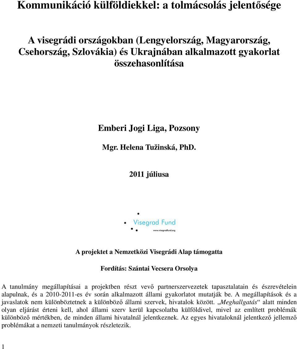 2011 júliusa A projektet a Nemzetközi Visegrádi Alap támogatta Fordítás: Szántai Vecsera Orsolya A tanulmány megállapításai a projektben részt vevő partnerszervezetek tapasztalatain és észrevételein