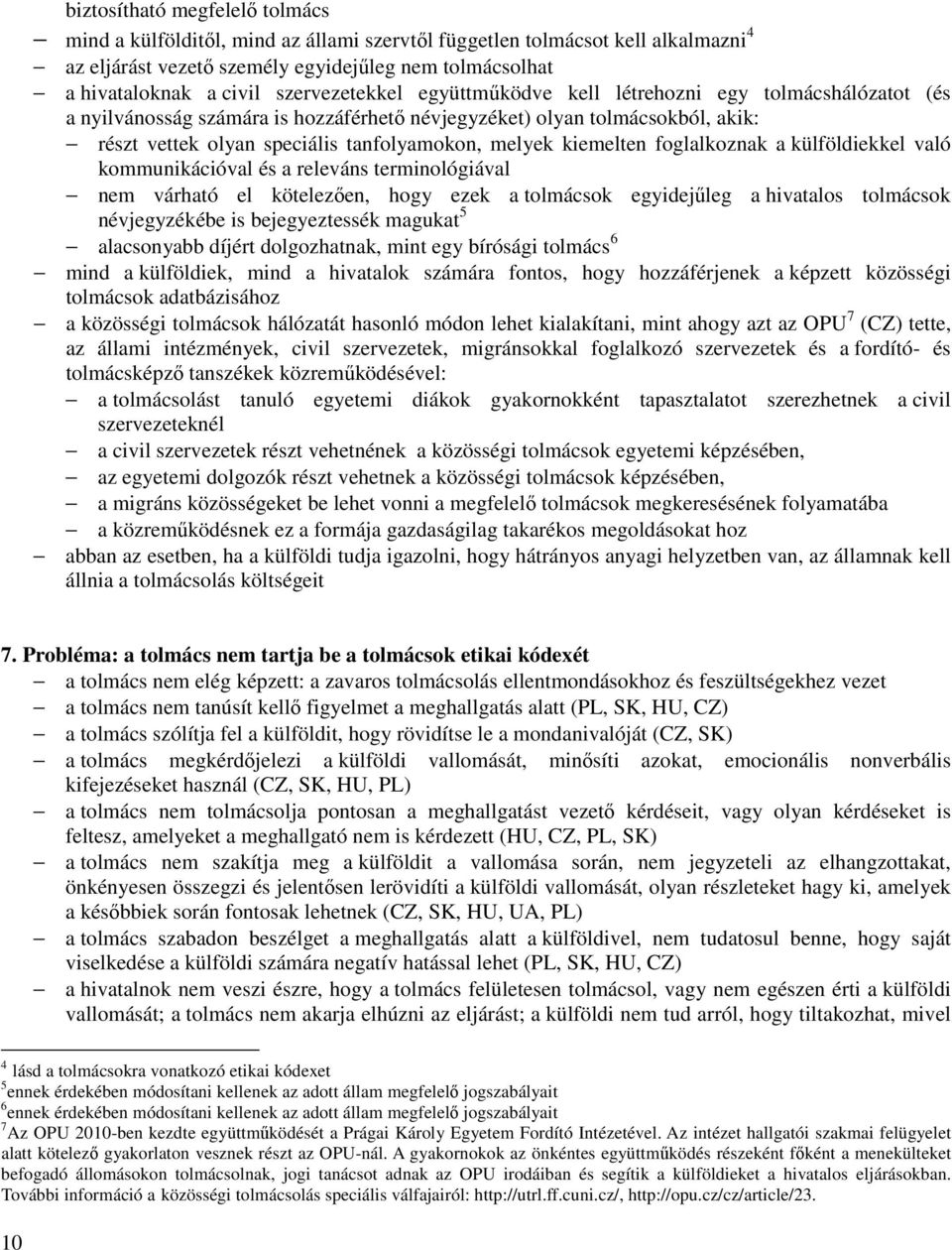 kiemelten foglalkoznak a külföldiekkel való kommunikációval és a releváns terminológiával nem várható el kötelezően, hogy ezek a tolmácsok egyidejűleg a hivatalos tolmácsok névjegyzékébe is