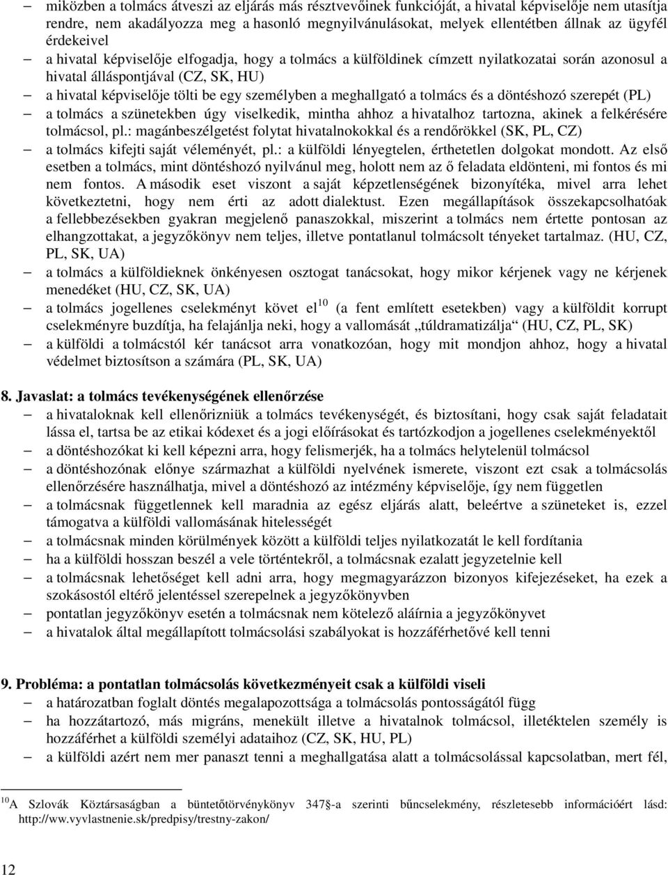 meghallgató a tolmács és a döntéshozó szerepét (PL) a tolmács a szünetekben úgy viselkedik, mintha ahhoz a hivatalhoz tartozna, akinek a felkérésére tolmácsol, pl.