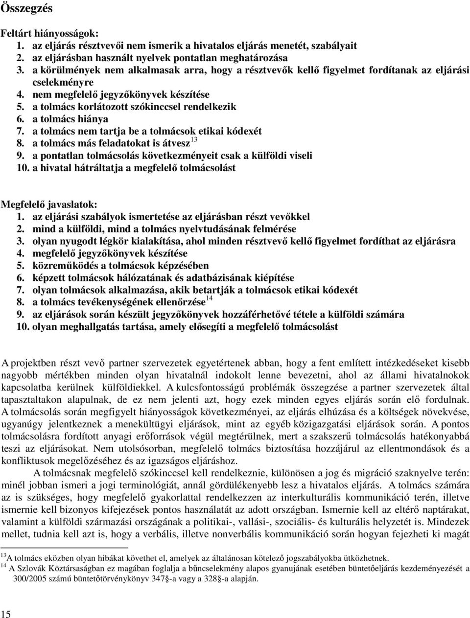 a tolmács hiánya 7. a tolmács nem tartja be a tolmácsok etikai kódexét 8. a tolmács más feladatokat is átvesz 13 9. a pontatlan tolmácsolás következményeit csak a külföldi viseli 10.