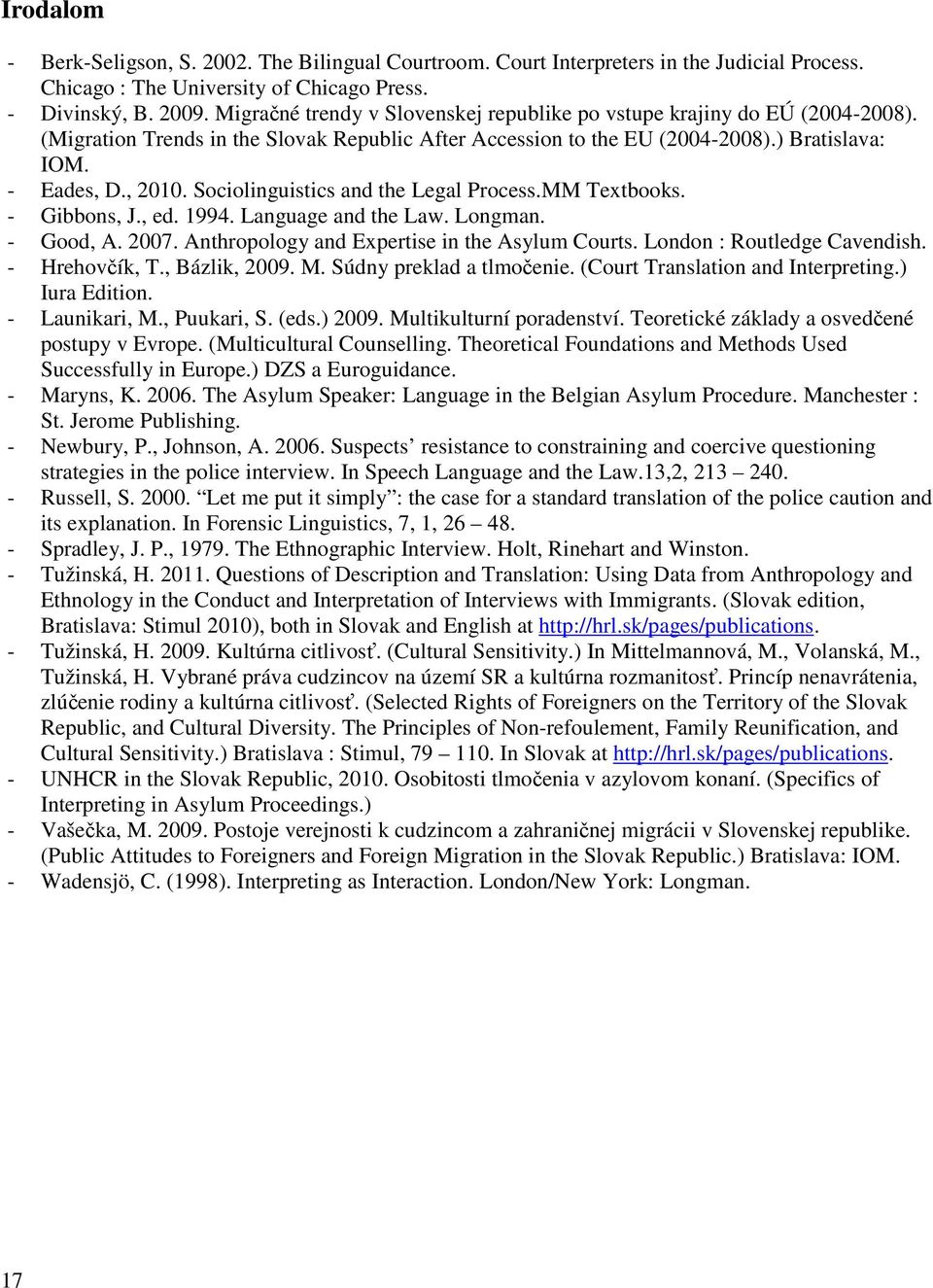 Sociolinguistics and the Legal Process.MM Textbooks. - Gibbons, J., ed. 1994. Language and the Law. Longman. - Good, A. 2007. Anthropology and Expertise in the Asylum Courts.