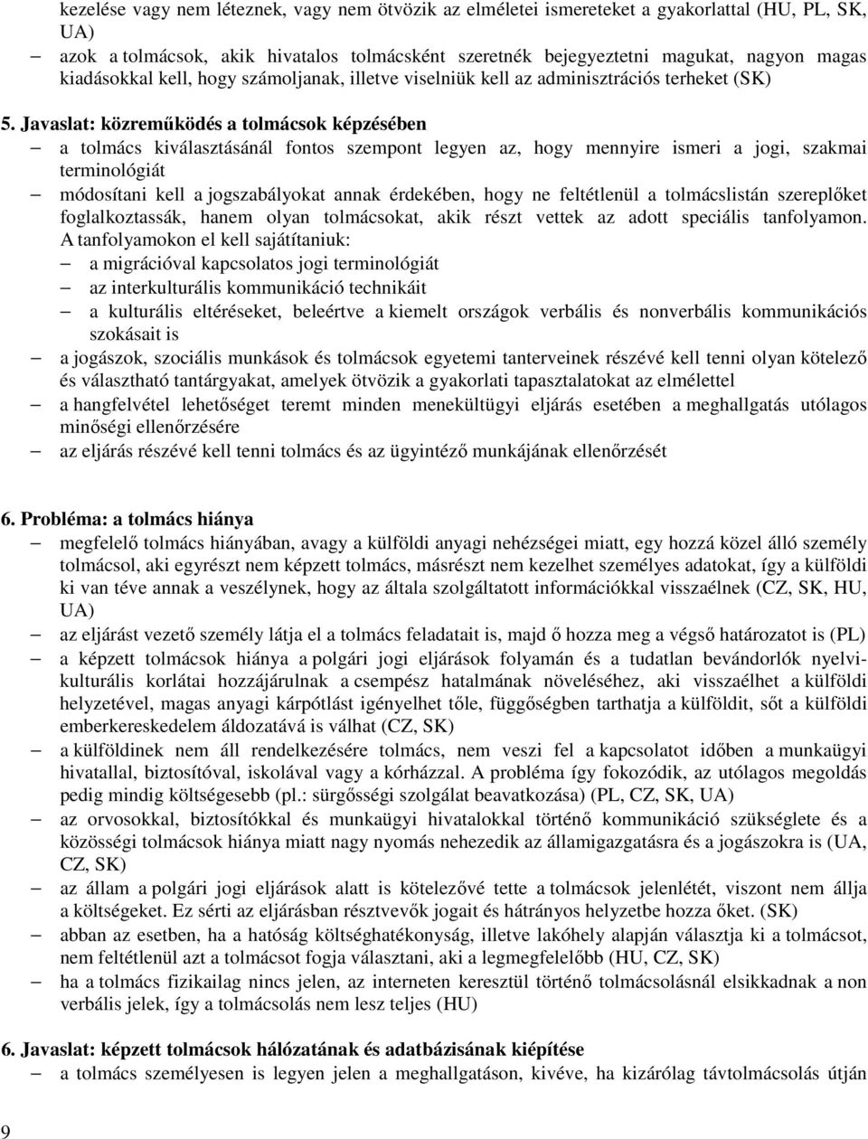 Javaslat: közreműködés a tolmácsok képzésében a tolmács kiválasztásánál fontos szempont legyen az, hogy mennyire ismeri a jogi, szakmai terminológiát módosítani kell a jogszabályokat annak érdekében,