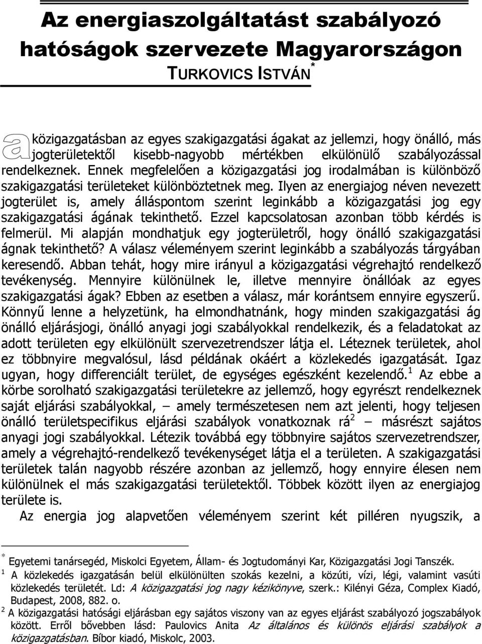 Ilyen az energiajog néven nevezett jogterület is, amely álláspontom szerint leginkább a közigazgatási jog egy szakigazgatási ágának tekinthető. Ezzel kapcsolatosan azonban több kérdés is felmerül.