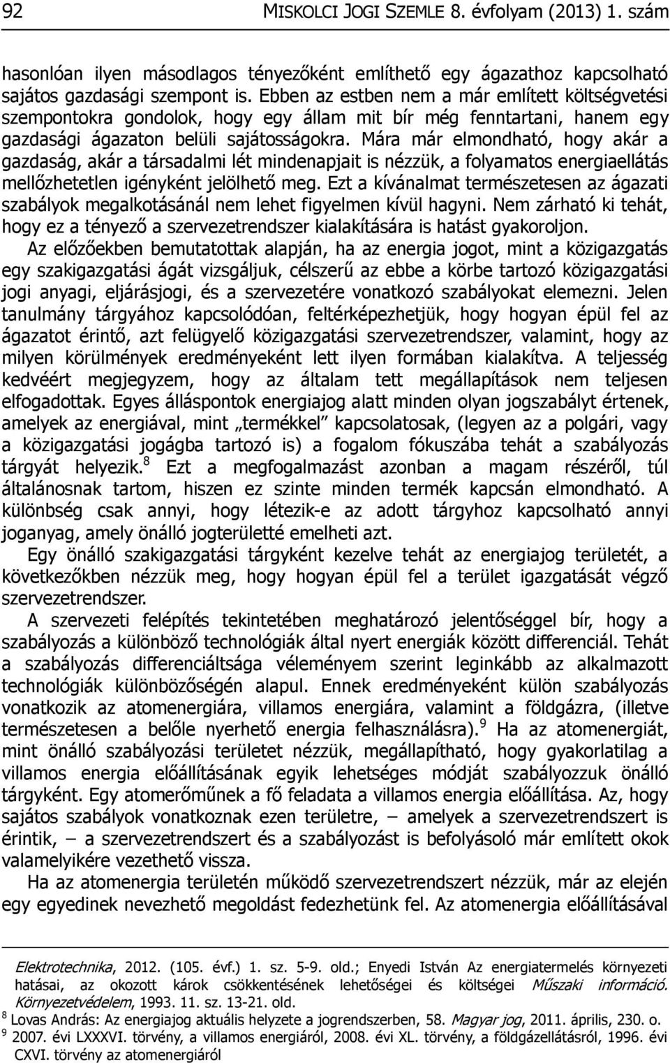 Mára már elmondható, hogy akár a gazdaság, akár a társadalmi lét mindenapjait is nézzük, a folyamatos energiaellátás mellőzhetetlen igényként jelölhető meg.