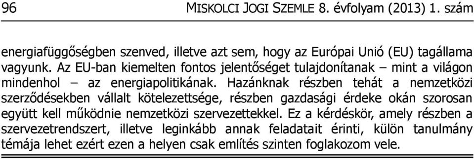 Hazánknak részben tehát a nemzetközi szerződésekben vállalt kötelezettsége, részben gazdasági érdeke okán szorosan együtt kell működnie nemzetközi