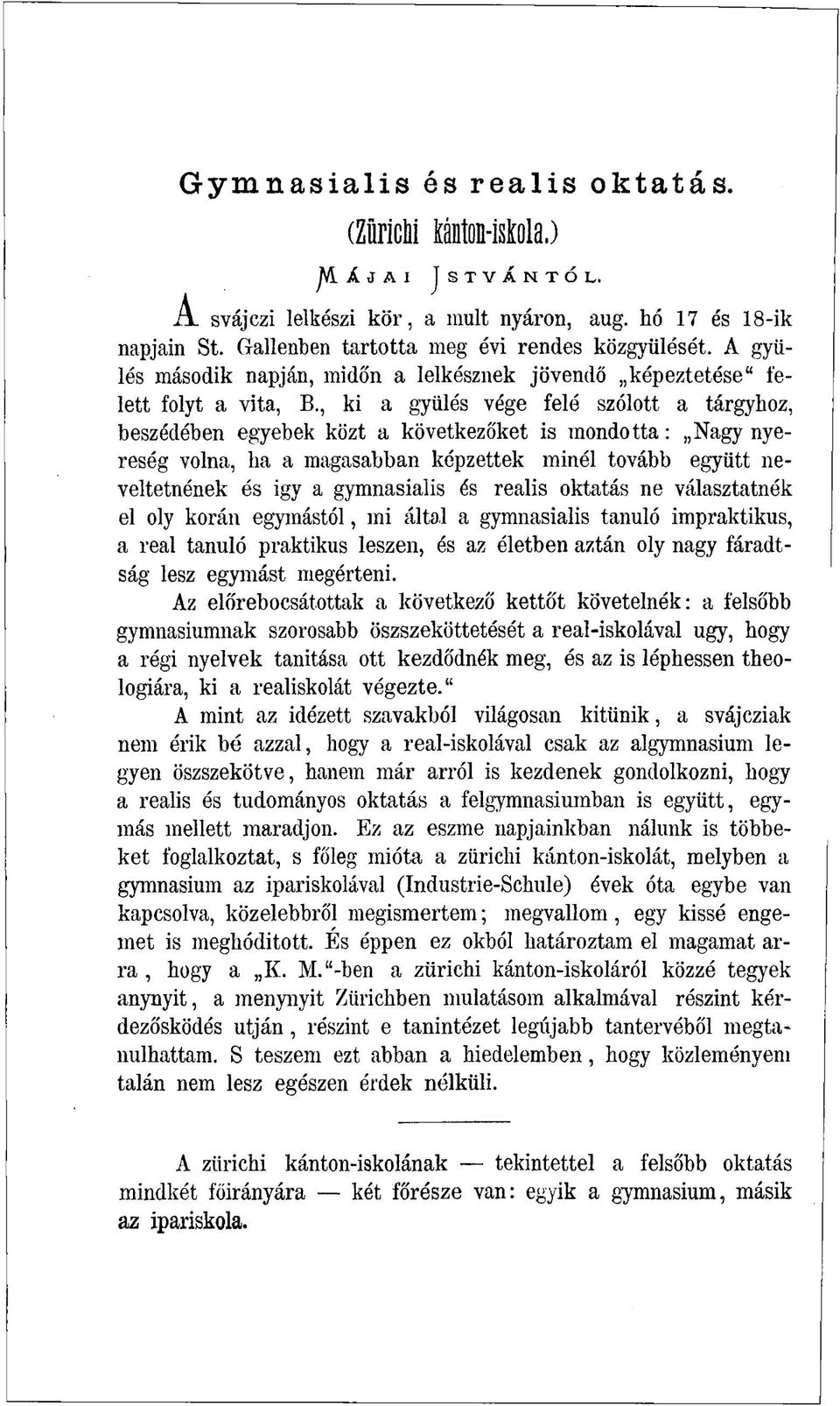 , ki a gyűlés vége felé szólott a tárgyhoz, beszédében egyebek közt a következőket is mondotta: Nagy nyereség volna, ha a magasabban képzettek minél tovább együtt neveltetnének és igy a gymnasialis