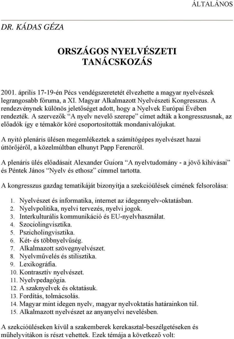 A szervezők A nyelv nevelő szerepe címet adták a kongresszusnak, az előadók így e témakör köré csoportosították mondanivalójukat.