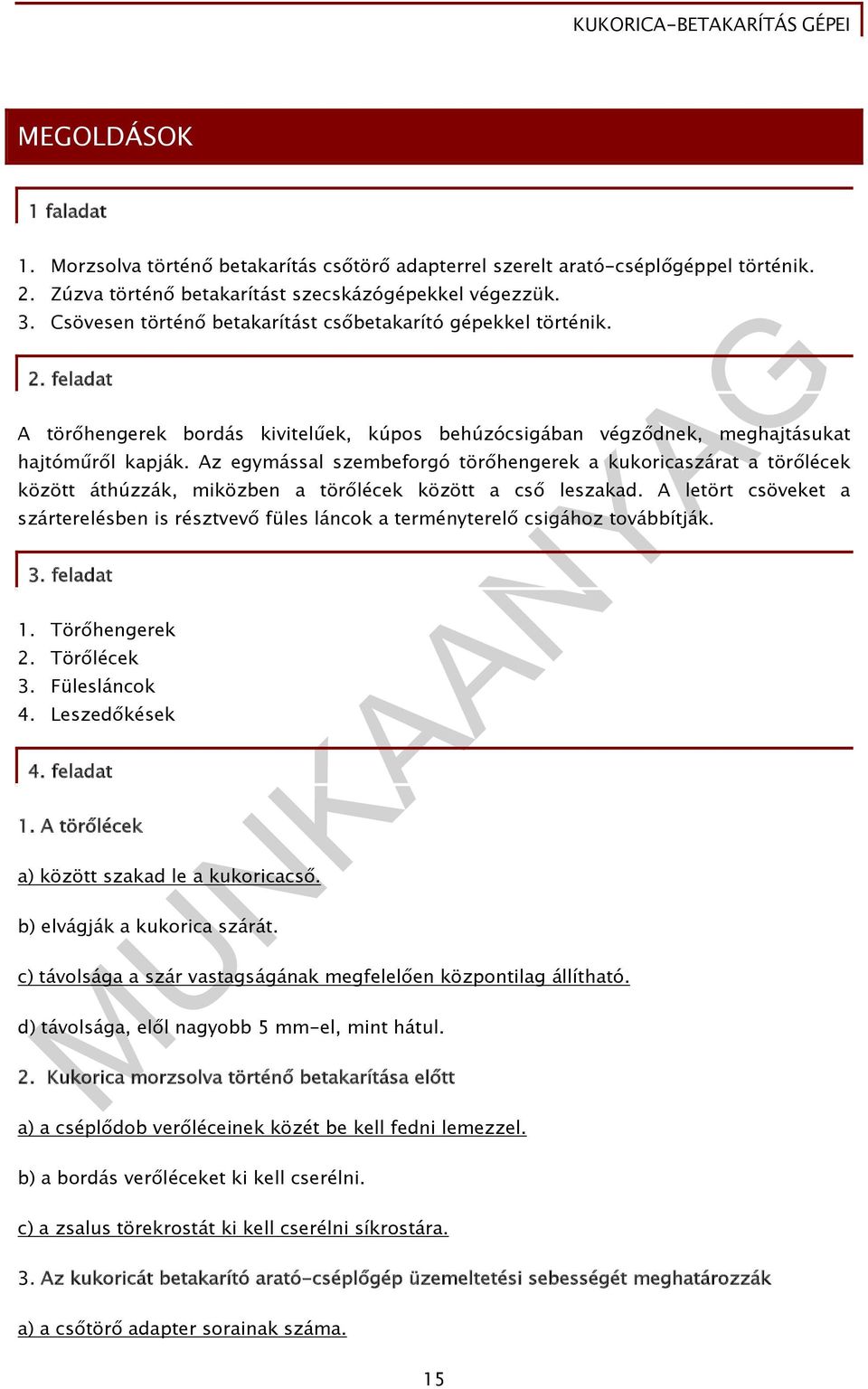 Az egymással szembeforgó törőhengerek a kukoricaszárat a törőlécek között áthúzzák, miközben a törőlécek között a cső leszakad.