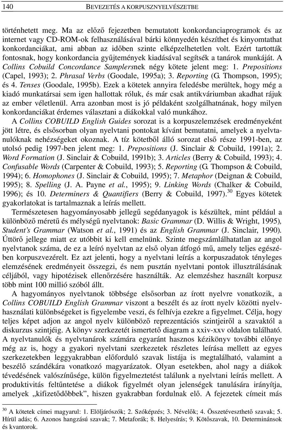 elképzelhetetlen volt. Ezért tartották fontosnak, hogy konkordancia gyűjtemények kiadásával segítsék a tanárok munkáját. A Collins Cobuild Concordance Samplersnek négy kötete jelent meg: 1.