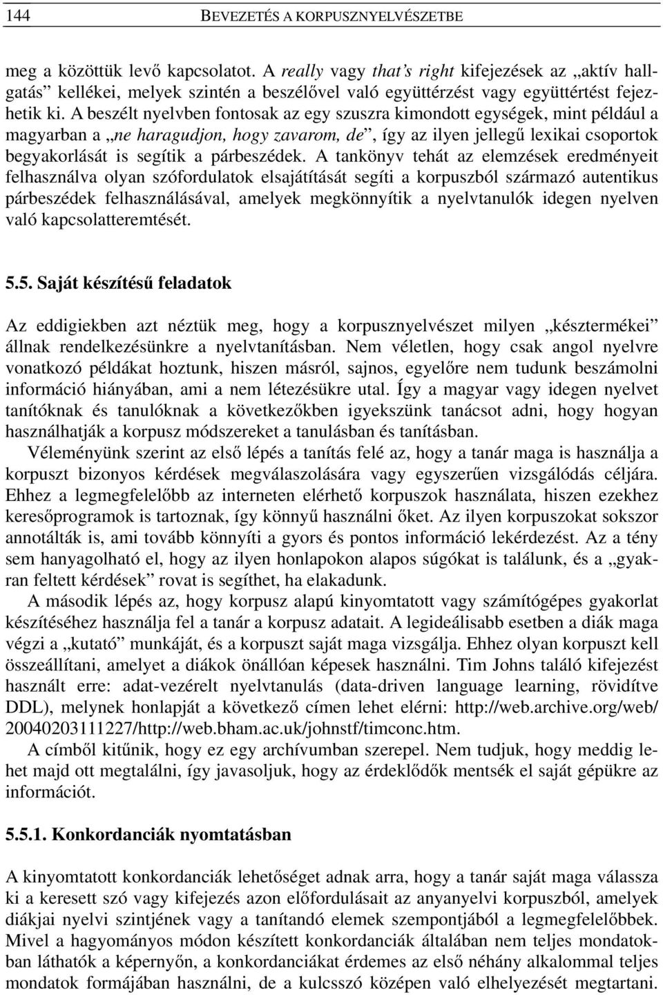 A beszélt nyelvben fontosak az egy szuszra kimondott egységek, mint például a magyarban a ne haragudjon, hogy zavarom, de, így az ilyen jellegű lexikai csoportok begyakorlását is segítik a