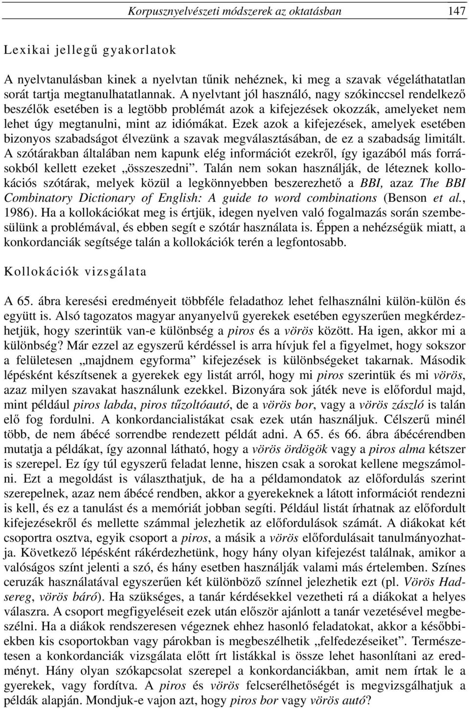 Ezek azok a kifejezések, amelyek esetében bizonyos szabadságot élvezünk a szavak megválasztásában, de ez a szabadság limitált.