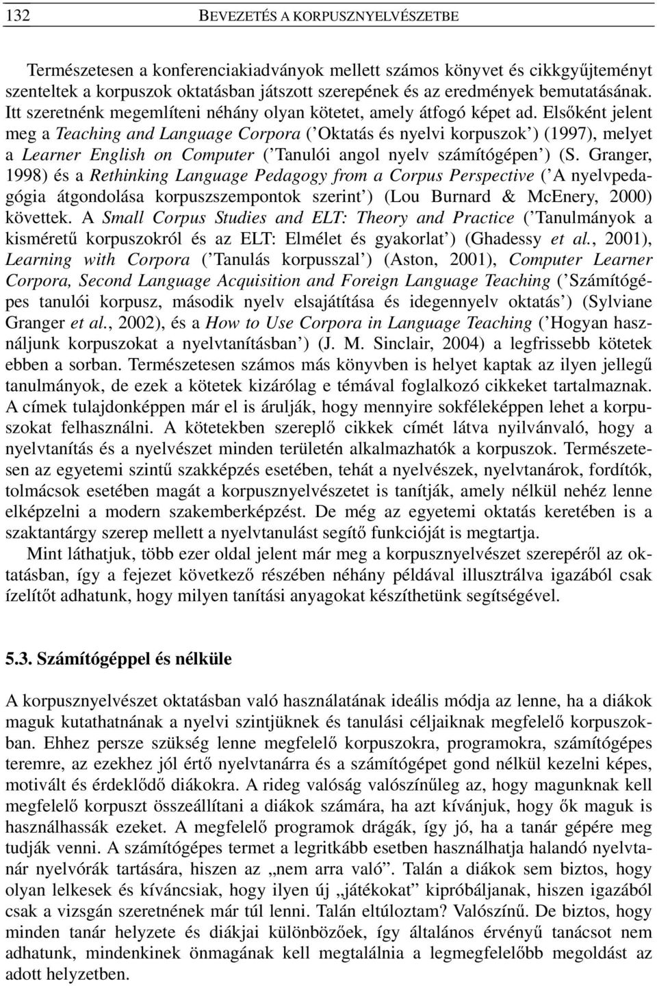 Elsőként jelent meg a Teaching and Language Corpora ( Oktatás és nyelvi korpuszok ) (1997), melyet a Learner English on Computer ( Tanulói angol nyelv számítógépen ) (S.