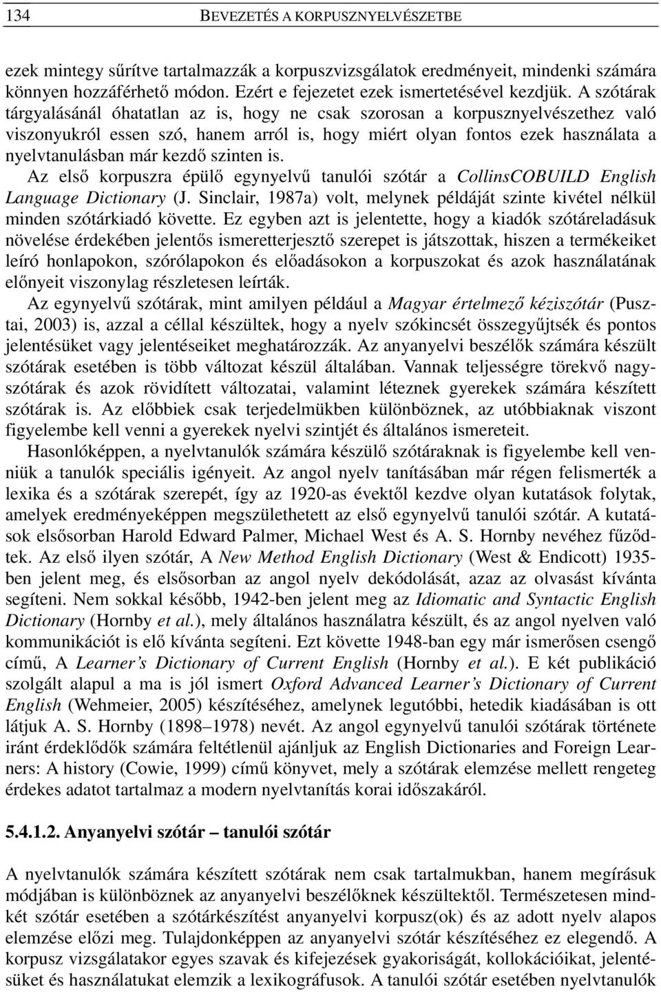 szinten is. Az első korpuszra épülő egynyelvű tanulói szótár a CollinsCOBUILD English Language Dictionary (J. Sinclair, 1987a) volt, melynek példáját szinte kivétel nélkül minden szótárkiadó követte.