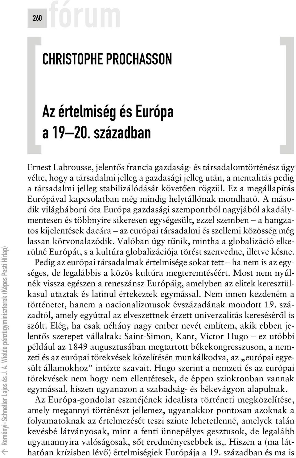 Wielde pénzügyminiszterek (Képes Pesti Hírlap) Ernest Labrousse, jelentôs francia gazdaság- és társadalomtörténész úgy vélte, hogy a társadalmi jelleg a gazdasági jelleg után, a mentalitás pedig a