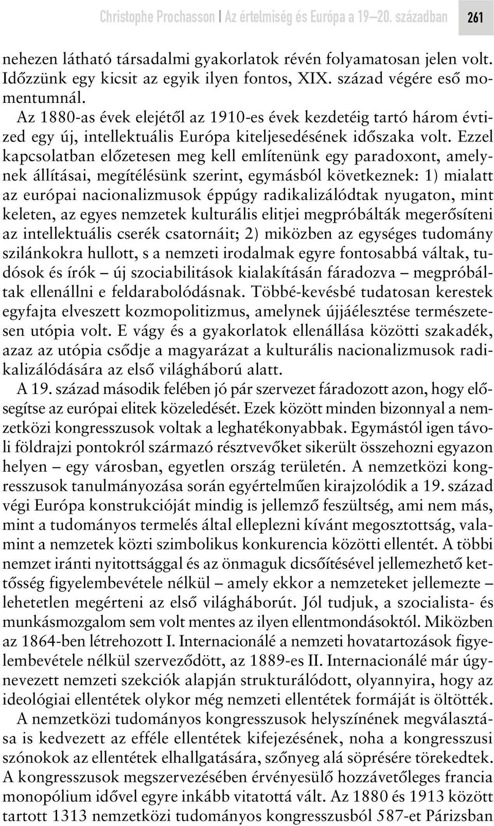 Ezzel kapcsolatban elôzetesen meg kell említenünk egy paradoxont, amelynek állításai, megítélésünk szerint, egymásból következnek: 1) mialatt az európai nacionalizmusok éppúgy radikalizálódtak