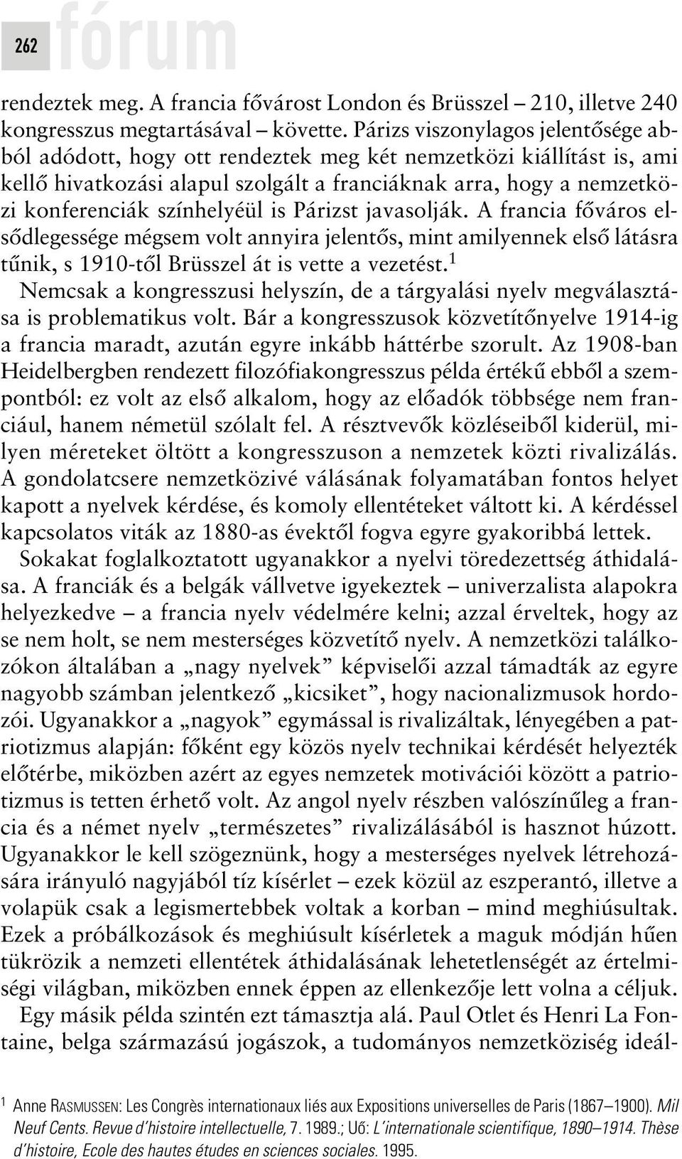 színhelyéül is Párizst javasolják. A francia fôváros elsôdlegessége mégsem volt annyira jelentôs, mint amilyennek elsô látásra tûnik, s 1910-tôl Brüsszel át is vette a vezetést.