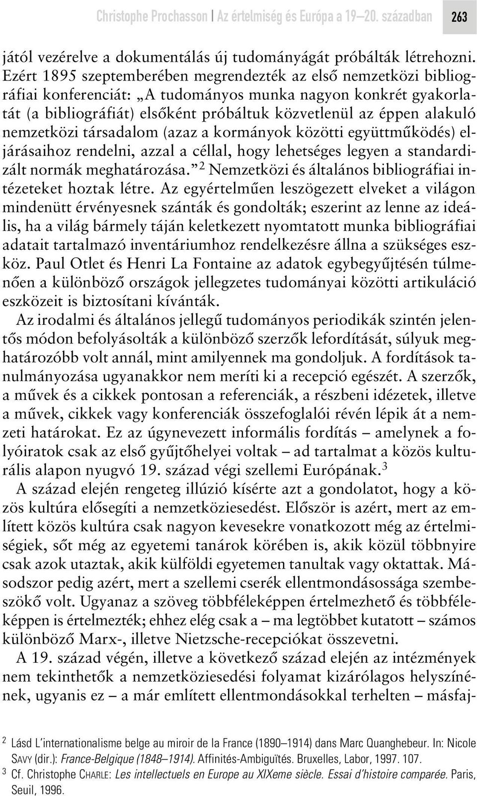 nemzetközi társadalom (azaz a kormányok közötti együttmûködés) eljárásaihoz rendelni, azzal a céllal, hogy lehetséges legyen a standardizált normák meghatározása.