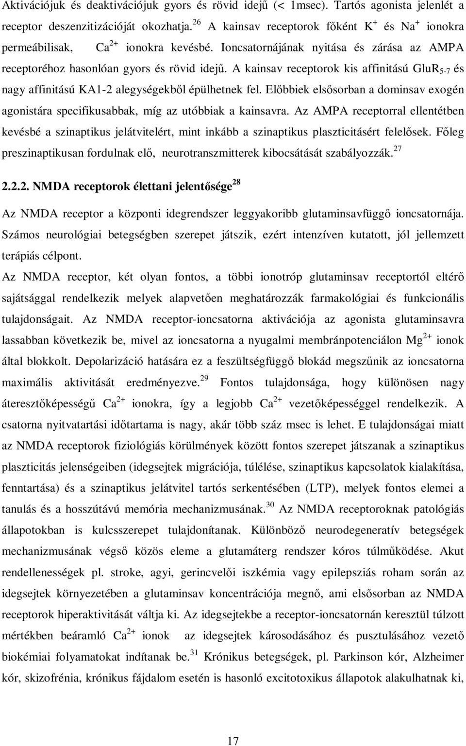 A kainsav receptorok kis affinitású GluR 5-7 és nagy affinitású KA1-2 alegységekbıl épülhetnek fel. Elıbbiek elsısorban a dominsav exogén agonistára specifikusabbak, míg az utóbbiak a kainsavra.