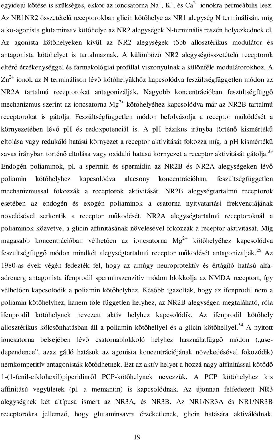 Az agonista kötıhelyeken kívül az R2 alegységek több allosztérikus modulátor és antagonista kötıhelyet is tartalmaznak.