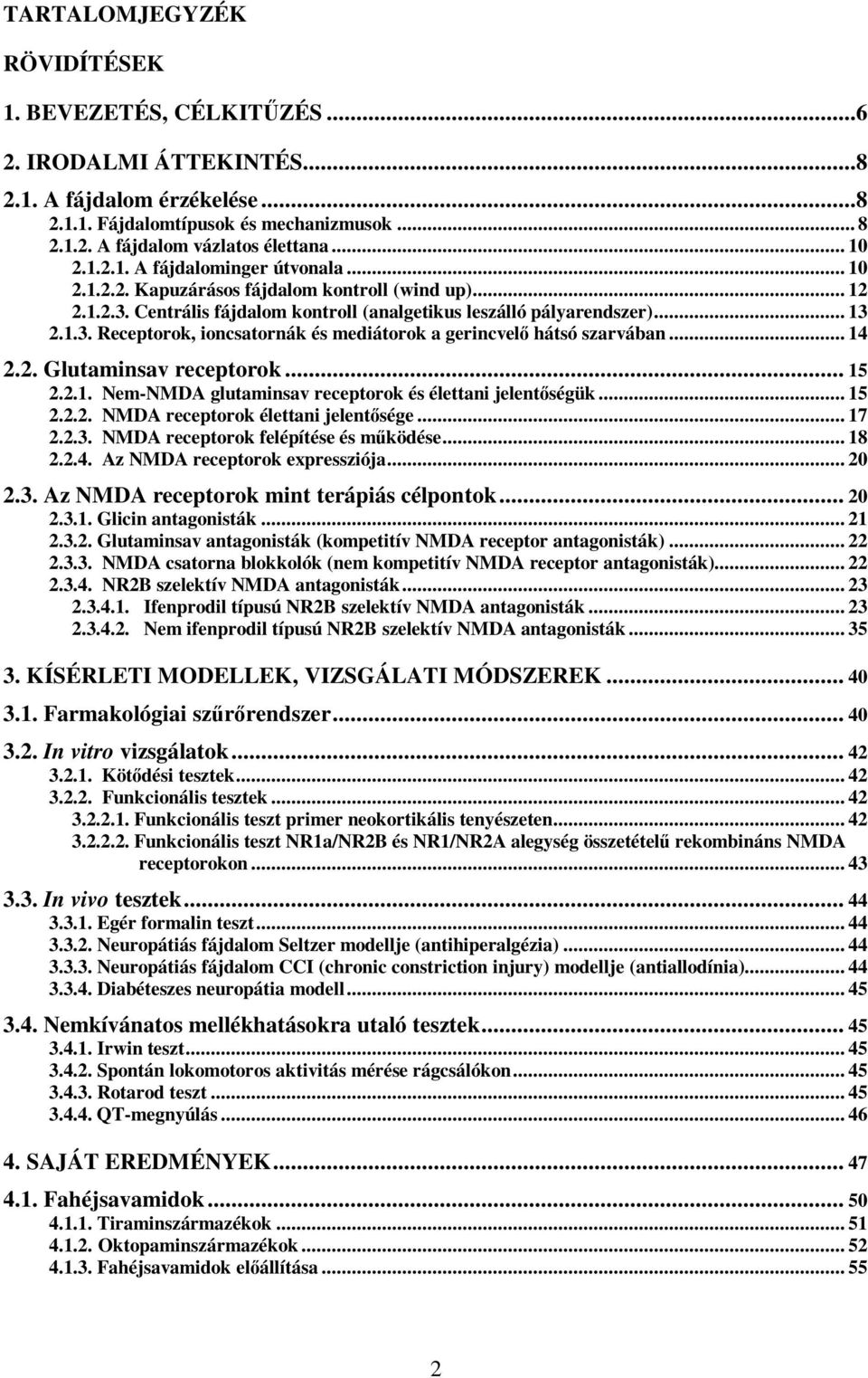 .. 14 2.2. Glutaminsav receptorok... 15 2.2.1. em-mda glutaminsav receptorok és élettani jelentıségük... 15 2.2.2. MDA receptorok élettani jelentısége... 17 2.2.3.