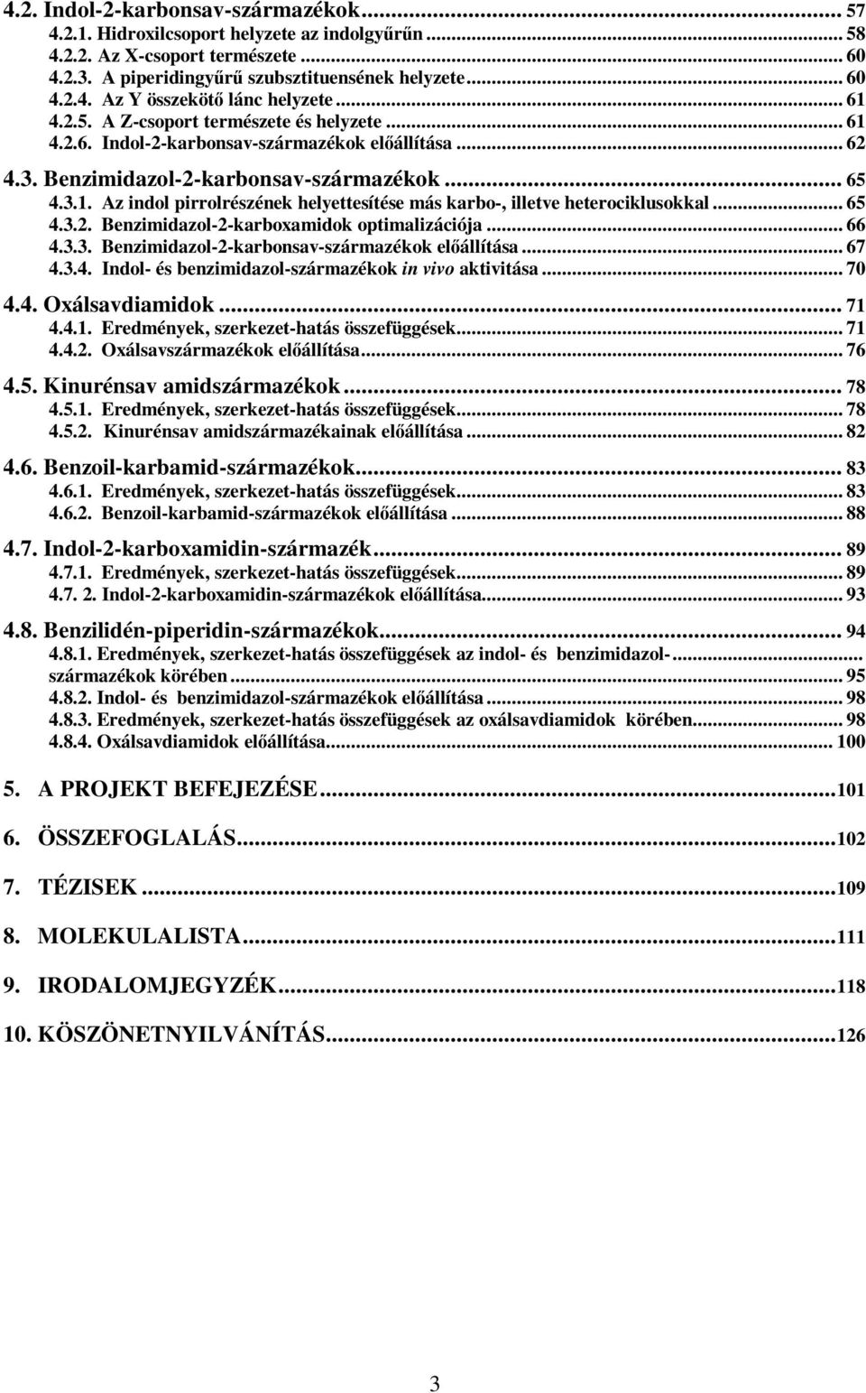 .. 65 4.3.2. Benzimidazol-2-karboxamidok optimalizációja... 66 4.3.3. Benzimidazol-2-karbonsav-származékok elıállítása... 67 4.3.4. Indol- és benzimidazol-származékok in vivo aktivitása... 70 4.4. xálsavdiamidok.