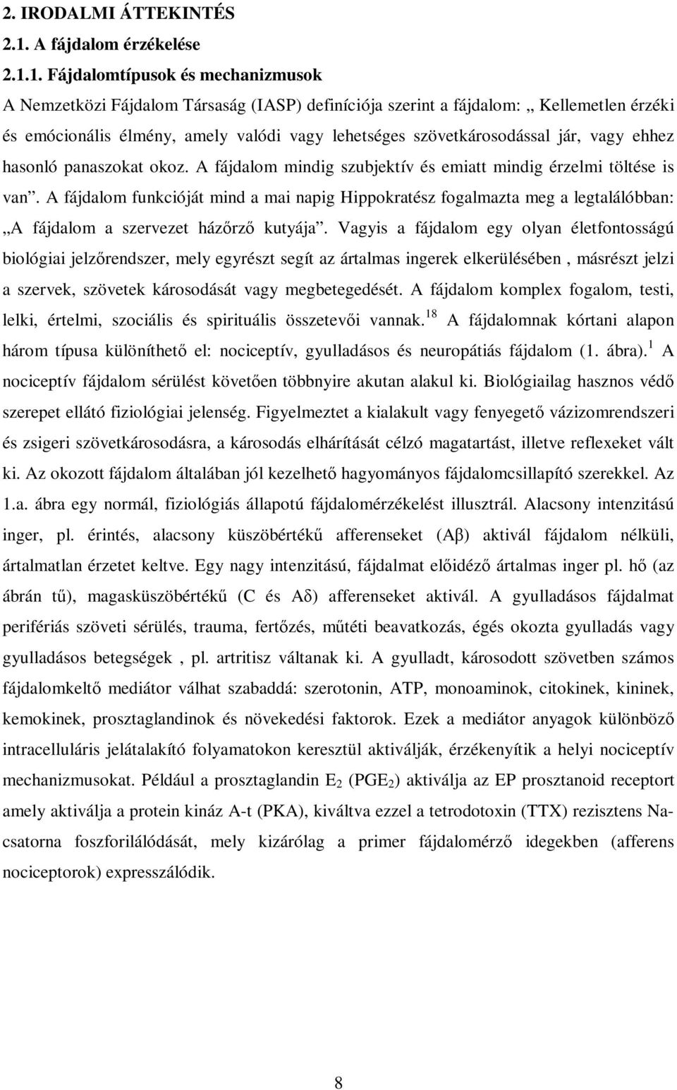 1. Fájdalomtípusok és mechanizmusok A emzetközi Fájdalom Társaság (IASP) definíciója szerint a fájdalom: Kellemetlen érzéki és emócionális élmény, amely valódi vagy lehetséges szövetkárosodással jár,