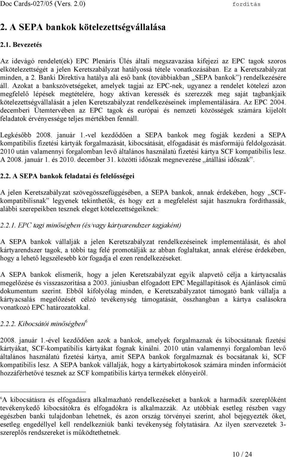 Ez a Keretszabályzat minden, a 2. Banki Direktíva hatálya alá eső bank (továbbiakban SEPA bankok ) rendelkezésére áll.