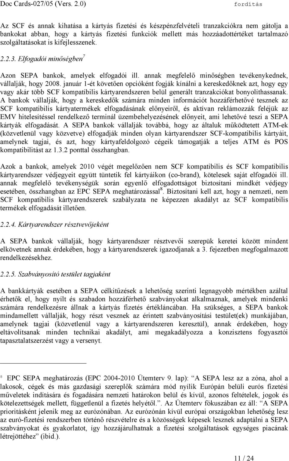 január 1-ét követően opcióként fogják kínálni a kereskedőknek azt, hogy egy vagy akár több SCF kompatíbilis kártyarendszeren belül generált tranzakciókat bonyolíthassanak.