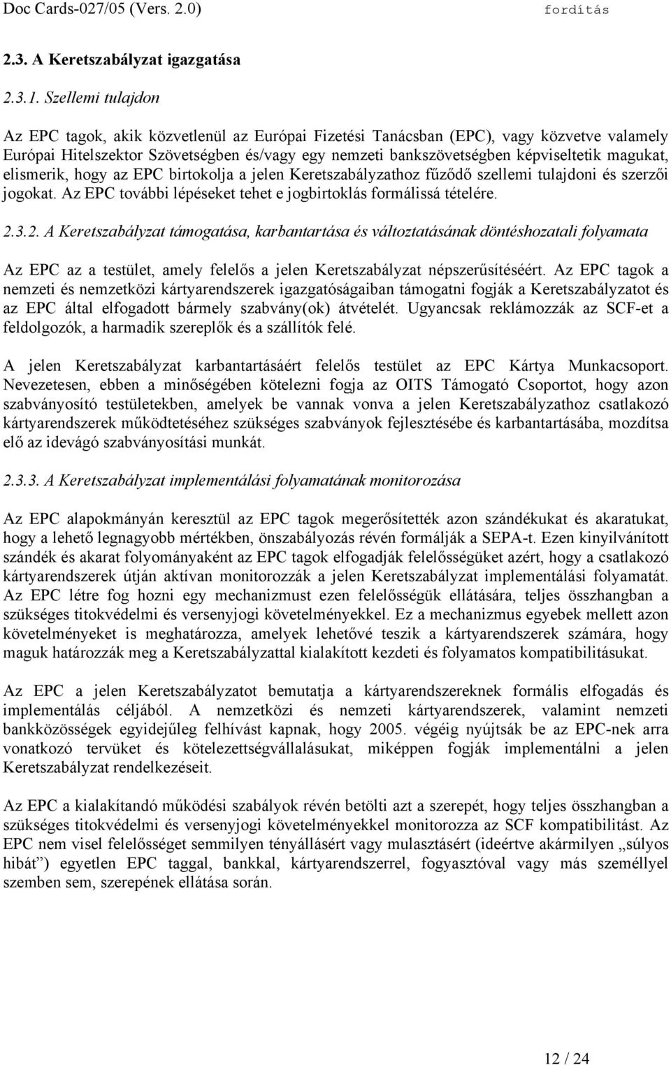 magukat, elismerik, hogy az EPC birtokolja a jelen Keretszabályzathoz fűződő szellemi tulajdoni és szerzői jogokat. Az EPC további lépéseket tehet e jogbirtoklás formálissá tételére. 2.