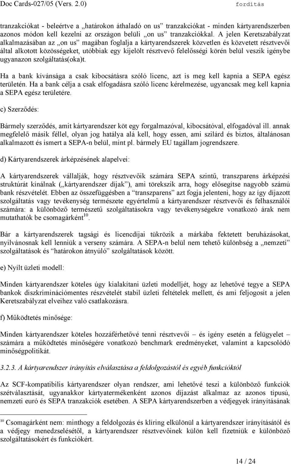 belül veszik igénybe ugyanazon szolgáltatás(oka)t. Ha a bank kívánsága a csak kibocsátásra szóló licenc, azt is meg kell kapnia a SEPA egész területén.