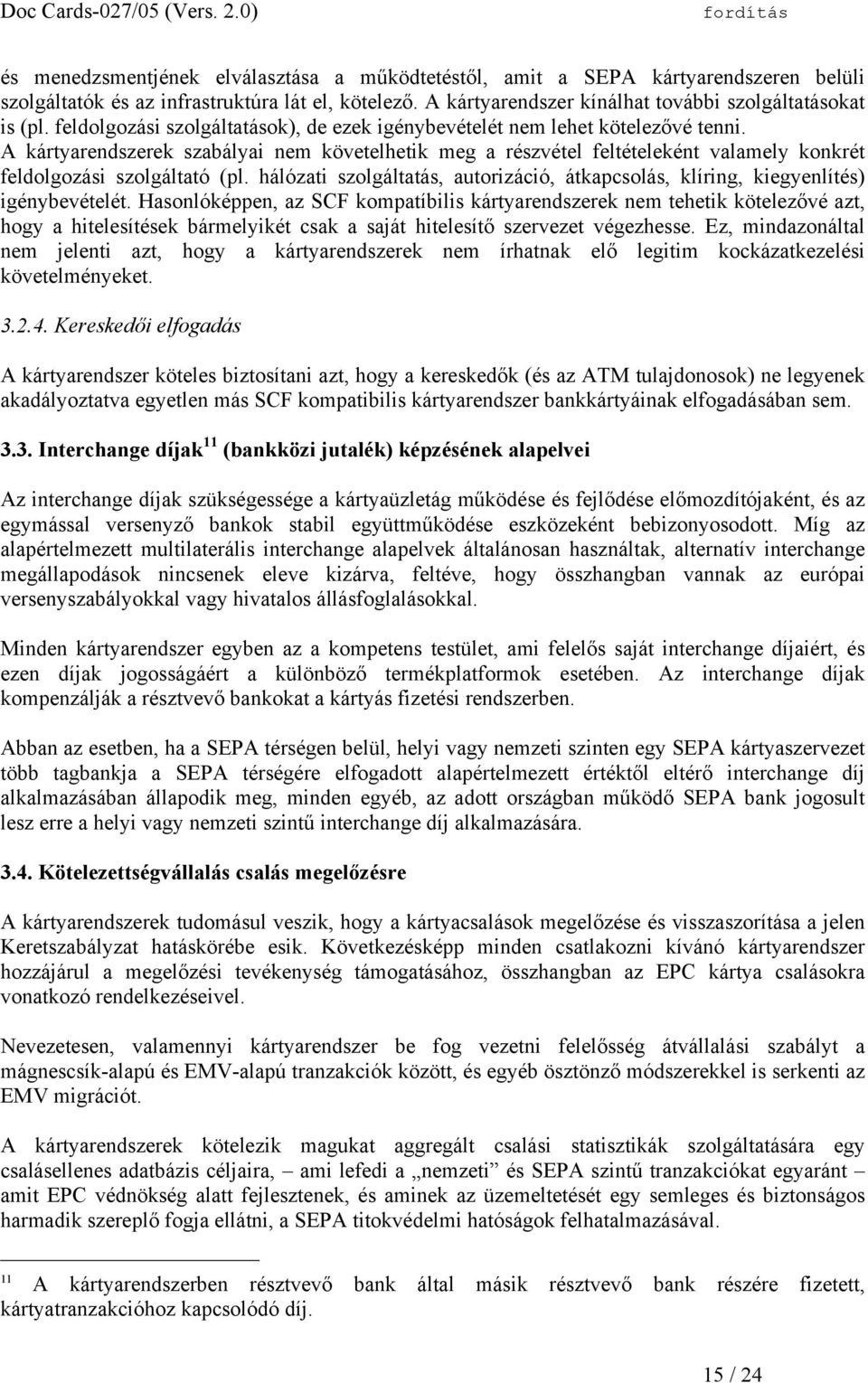 A kártyarendszerek szabályai nem követelhetik meg a részvétel feltételeként valamely konkrét feldolgozási szolgáltató (pl.