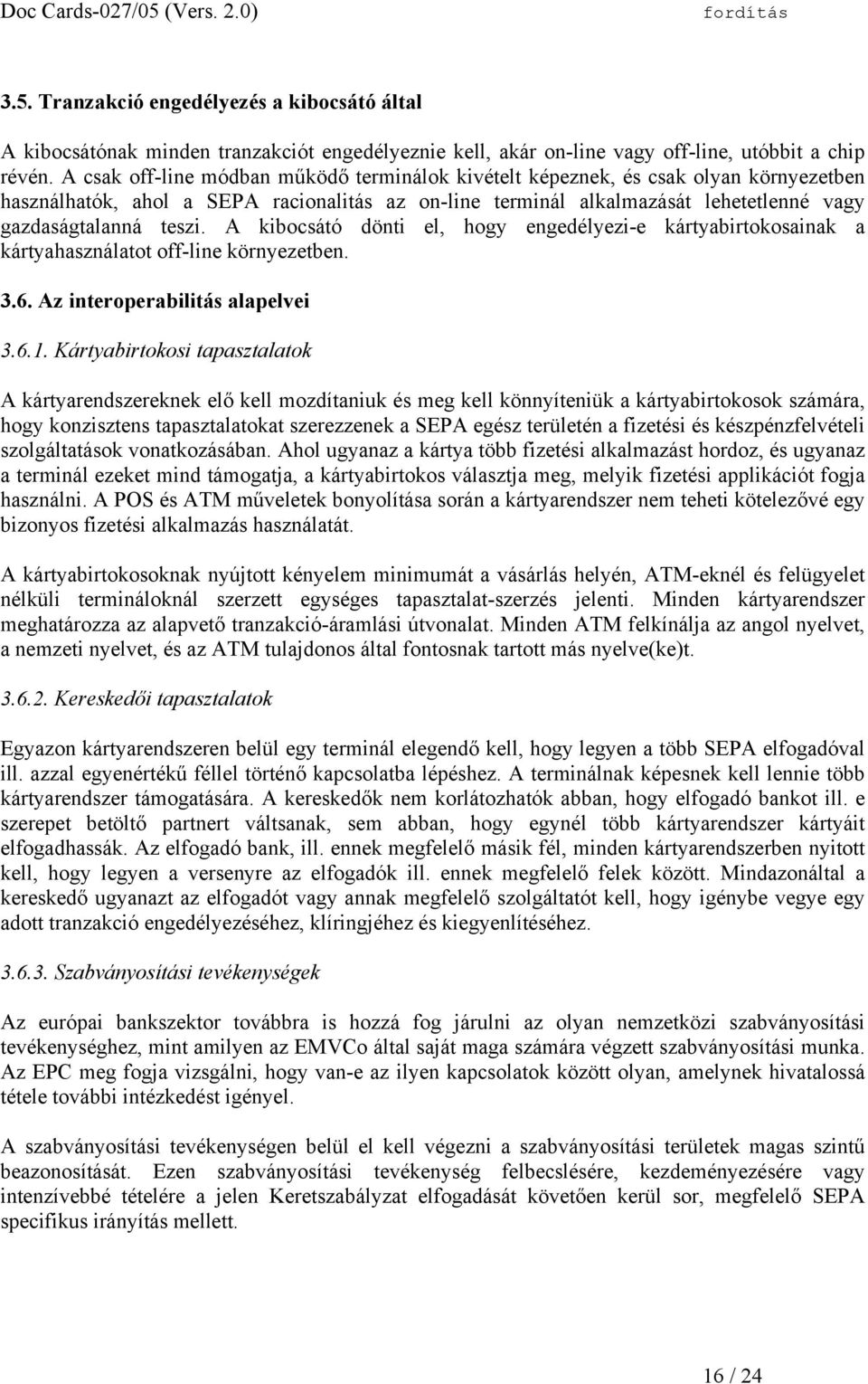 A kibocsátó dönti el, hogy engedélyezi-e kártyabirtokosainak a kártyahasználatot off-line környezetben. 3.6. Az interoperabilitás alapelvei 3.6.1.