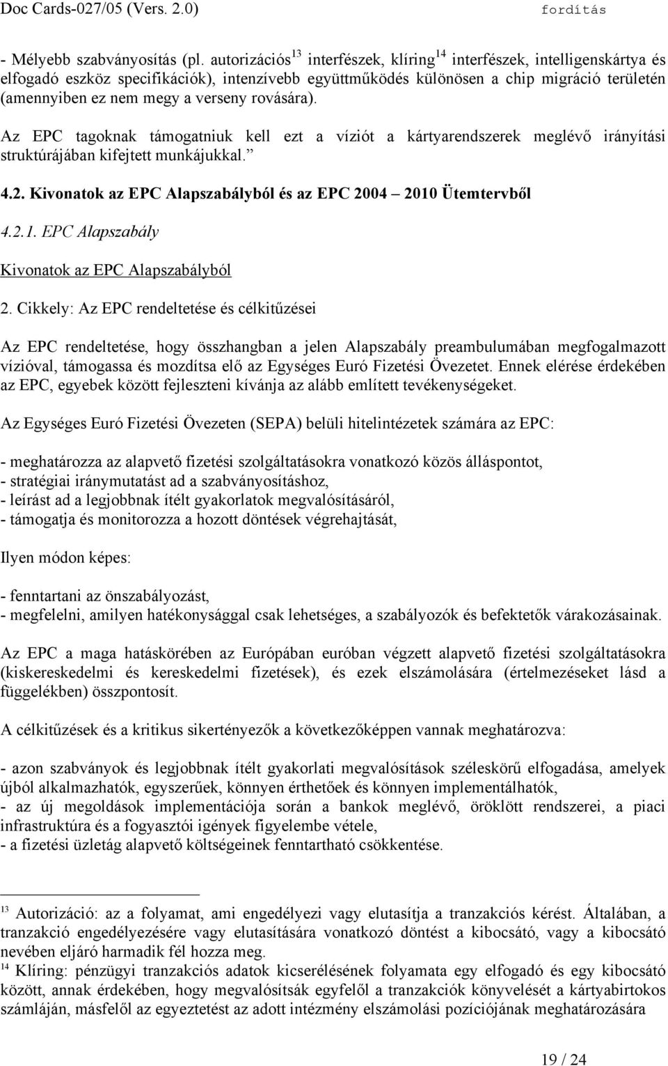 verseny rovására). Az EPC tagoknak támogatniuk kell ezt a víziót a kártyarendszerek meglévő irányítási struktúrájában kifejtett munkájukkal. 4.2.