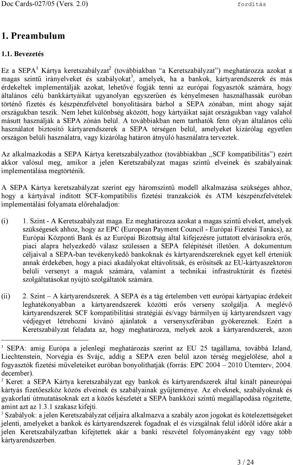 euróban történő fizetés és készpénzfelvétel bonyolítására bárhol a SEPA zónában, mint ahogy saját országukban teszik.