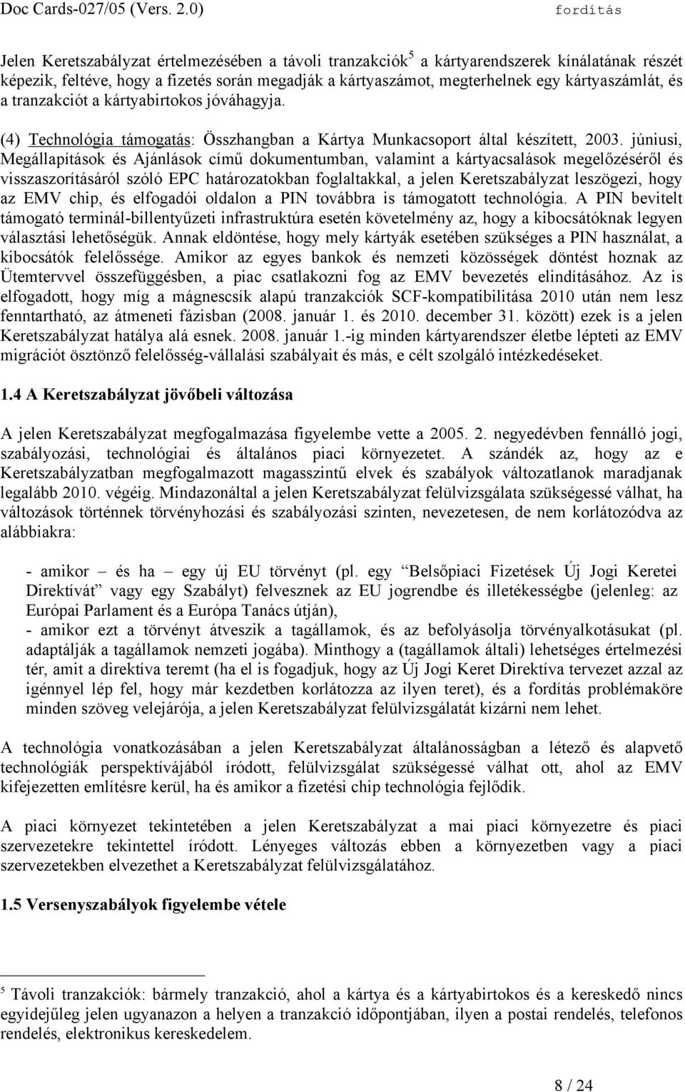 júniusi, Megállapítások és Ajánlások című dokumentumban, valamint a kártyacsalások megelőzéséről és visszaszorításáról szóló EPC határozatokban foglaltakkal, a jelen Keretszabályzat leszögezi, hogy