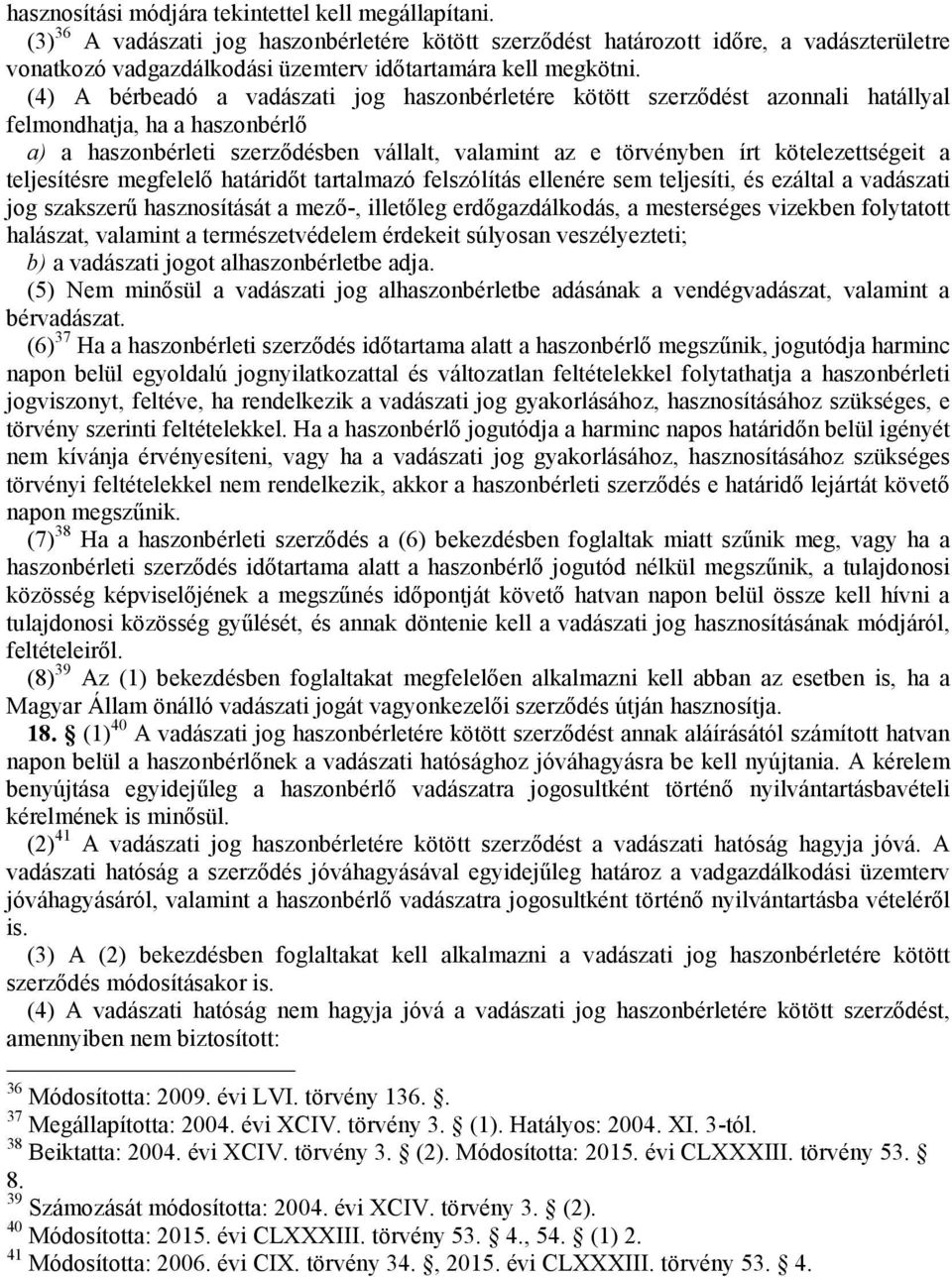 (4) A bérbeadó a vadászati jog haszonbérletére kötött szerződést azonnali hatállyal felmondhatja, ha a haszonbérlő a) a haszonbérleti szerződésben vállalt, valamint az e törvényben írt