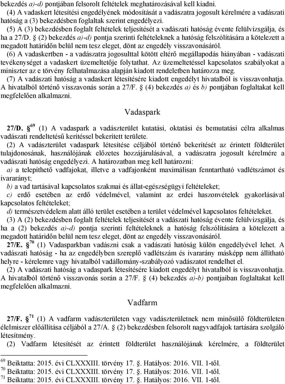 (5) A (3) bekezdésben foglalt feltételek teljesítését a vadászati hatóság évente felülvizsgálja, és ha a 27/D.