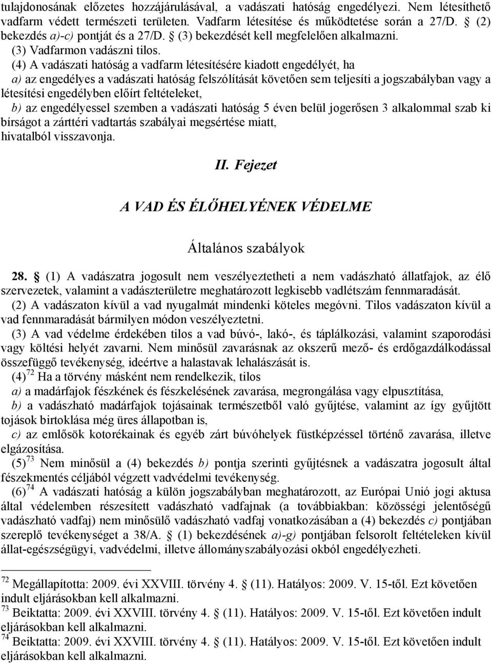 (4) A vadászati hatóság a vadfarm létesítésére kiadott engedélyét, ha a) az engedélyes a vadászati hatóság felszólítását követően sem teljesíti a jogszabályban vagy a létesítési engedélyben előírt