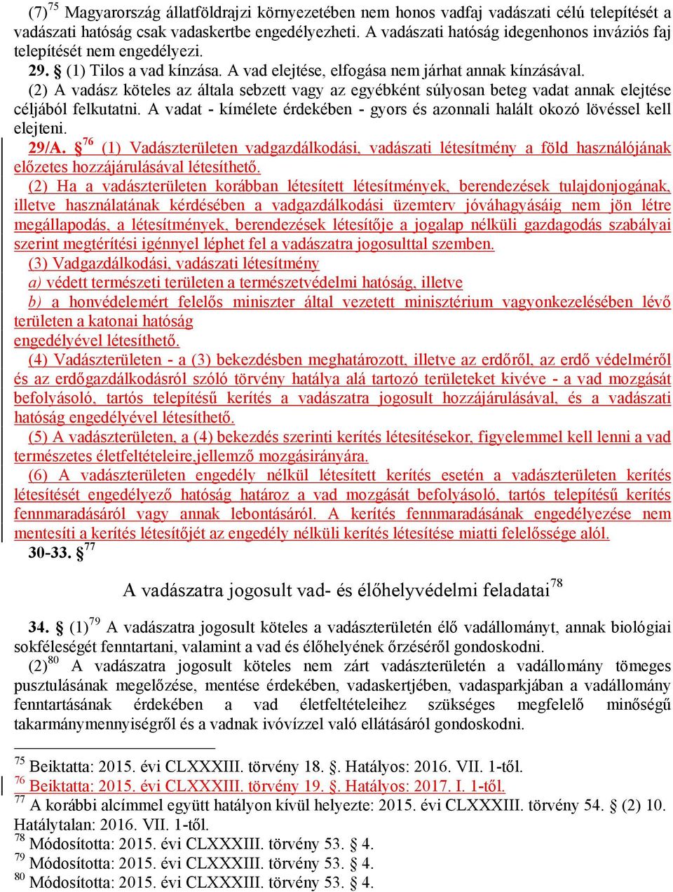 (2) A vadász köteles az általa sebzett vagy az egyébként súlyosan beteg vadat annak elejtése céljából felkutatni. A vadat - kímélete érdekében - gyors és azonnali halált okozó lövéssel kell elejteni.