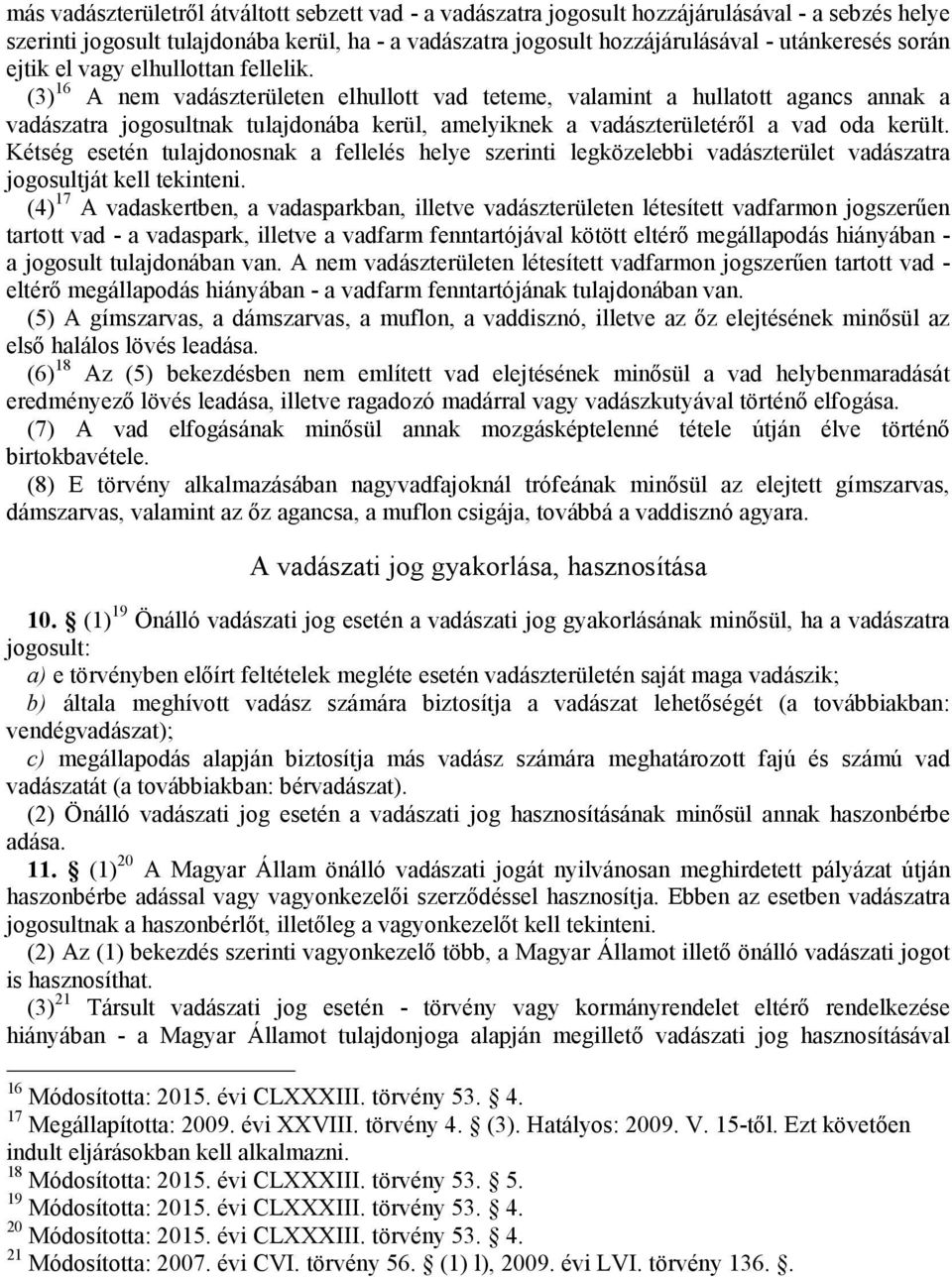 (3) 16 A nem vadászterületen elhullott vad teteme, valamint a hullatott agancs annak a vadászatra jogosultnak tulajdonába kerül, amelyiknek a vadászterületéről a vad oda került.