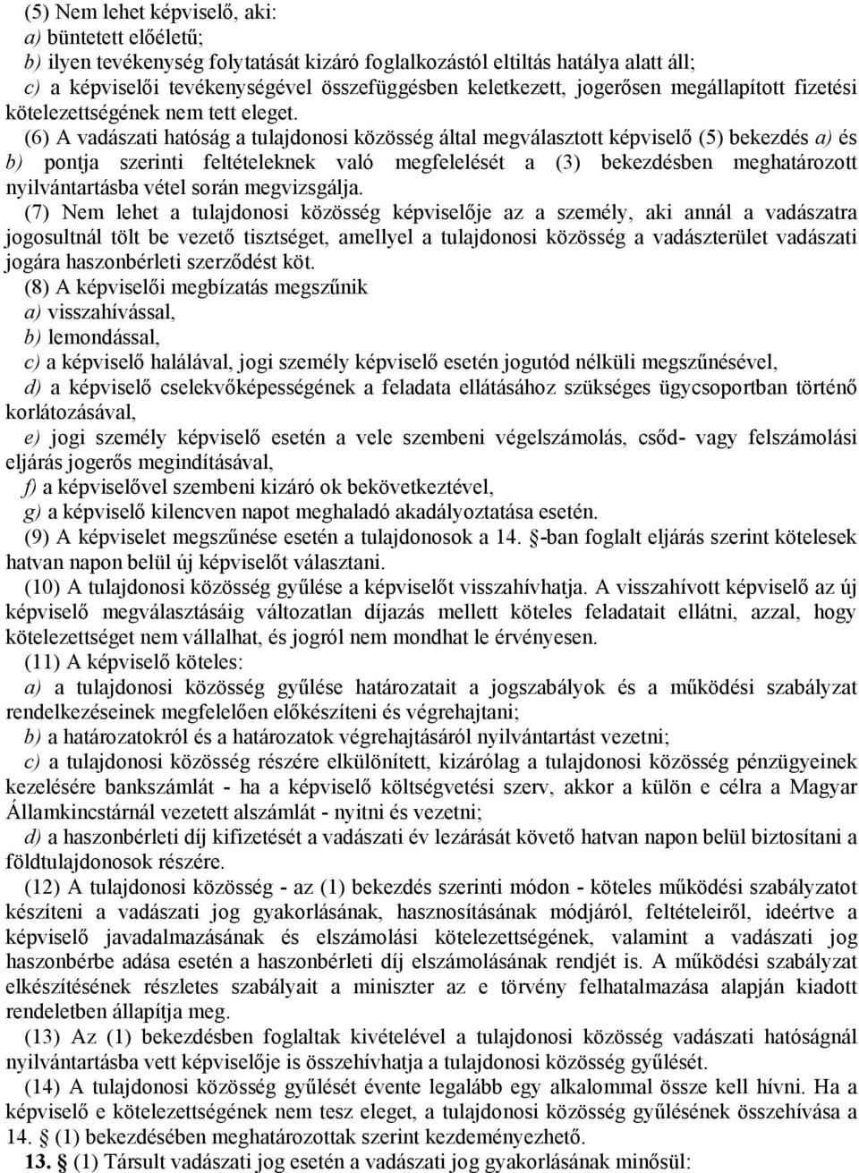 (6) A vadászati hatóság a tulajdonosi közösség által megválasztott képviselő (5) bekezdés a) és b) pontja szerinti feltételeknek való megfelelését a (3) bekezdésben meghatározott nyilvántartásba