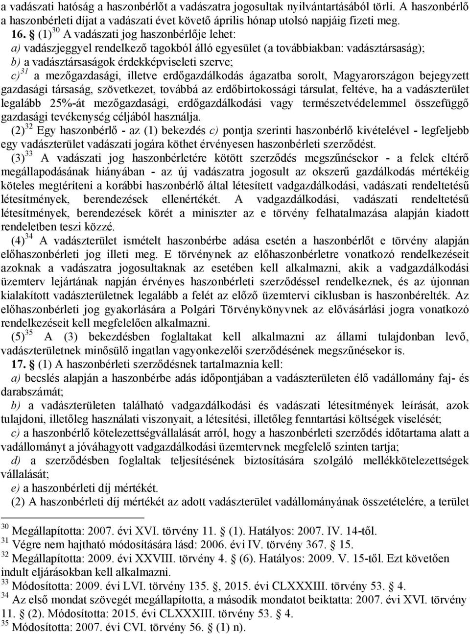 illetve erdőgazdálkodás ágazatba sorolt, Magyarországon bejegyzett gazdasági társaság, szövetkezet, továbbá az erdőbirtokossági társulat, feltéve, ha a vadászterület legalább 25%-át mezőgazdasági,