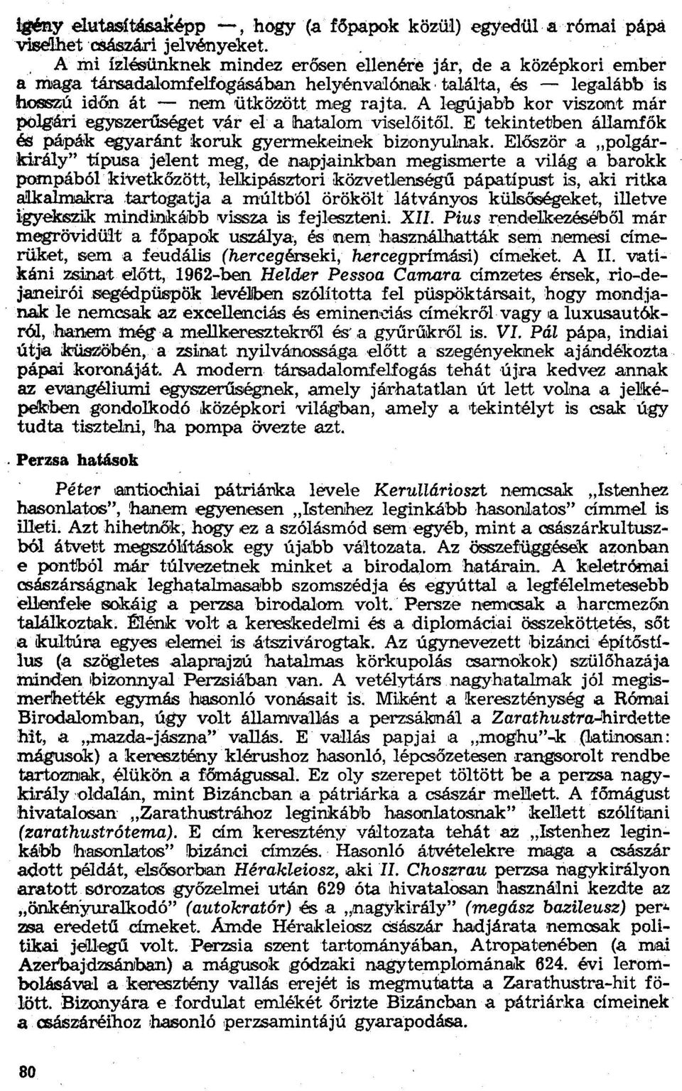 A legújabb kor viszont már polg:ári egyszerűséget vár el a lha:talom viselőitől. E tekintetben államfők és pátpá<k egyaránt koruk gyermekeinek bizonyulnak.