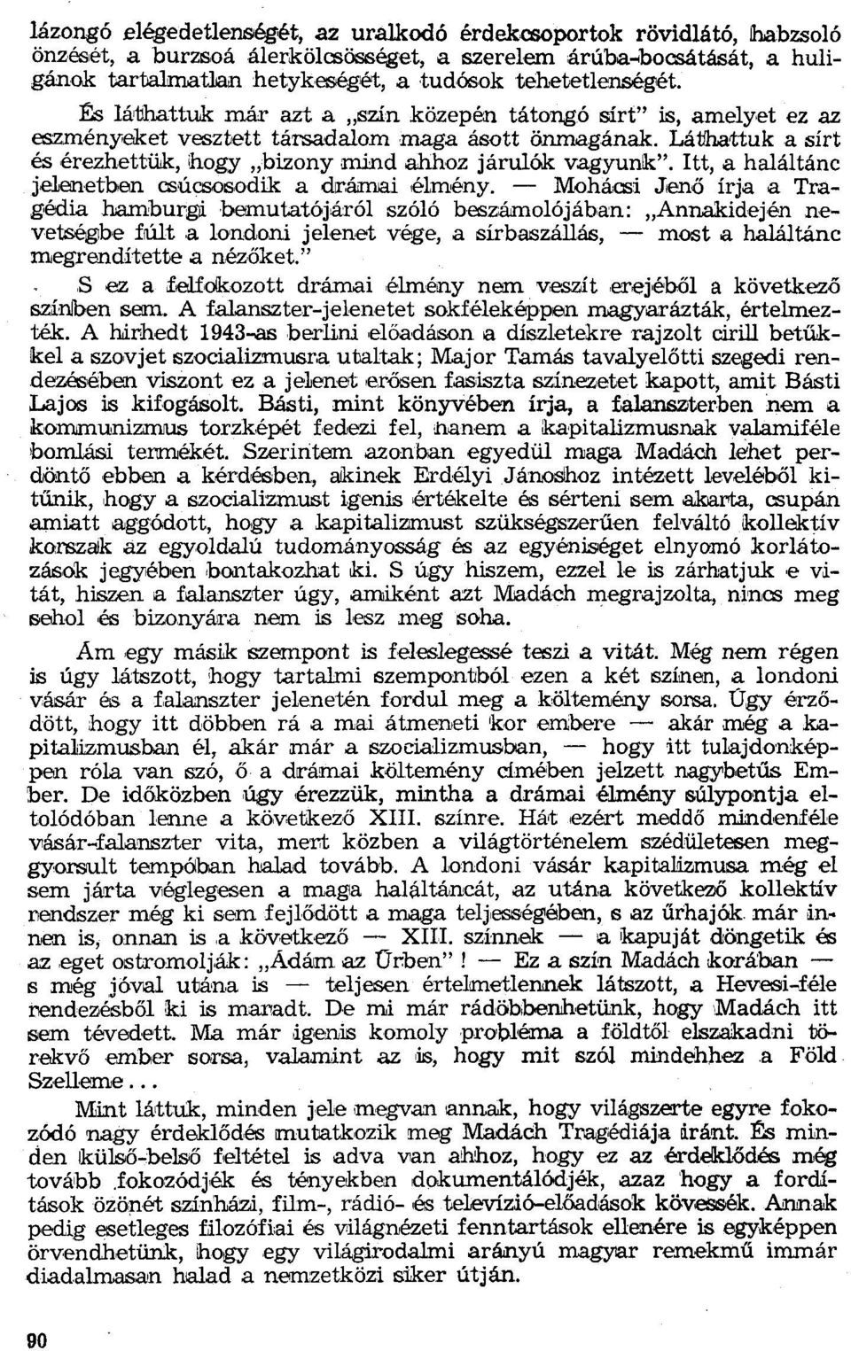 És láthattuk már azt a "szín közepén tátongó sírt" is, amelyet ez az eszményeket vesztett társadalom maga ásott önmagának. Láthattuk a sírt és érezhettük. hogy "bizony mind ahhoz [árulók vagyunk".