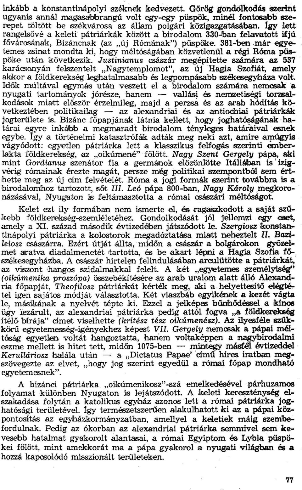 már egyetemeszsínat mondta ki, hogy méltóságában közvetlenül a régi Róma püspöke után következik, Justinianus császár megépítette számára az 537 karácsonyán felszentelt "Nagytemplomot", az új Hagia