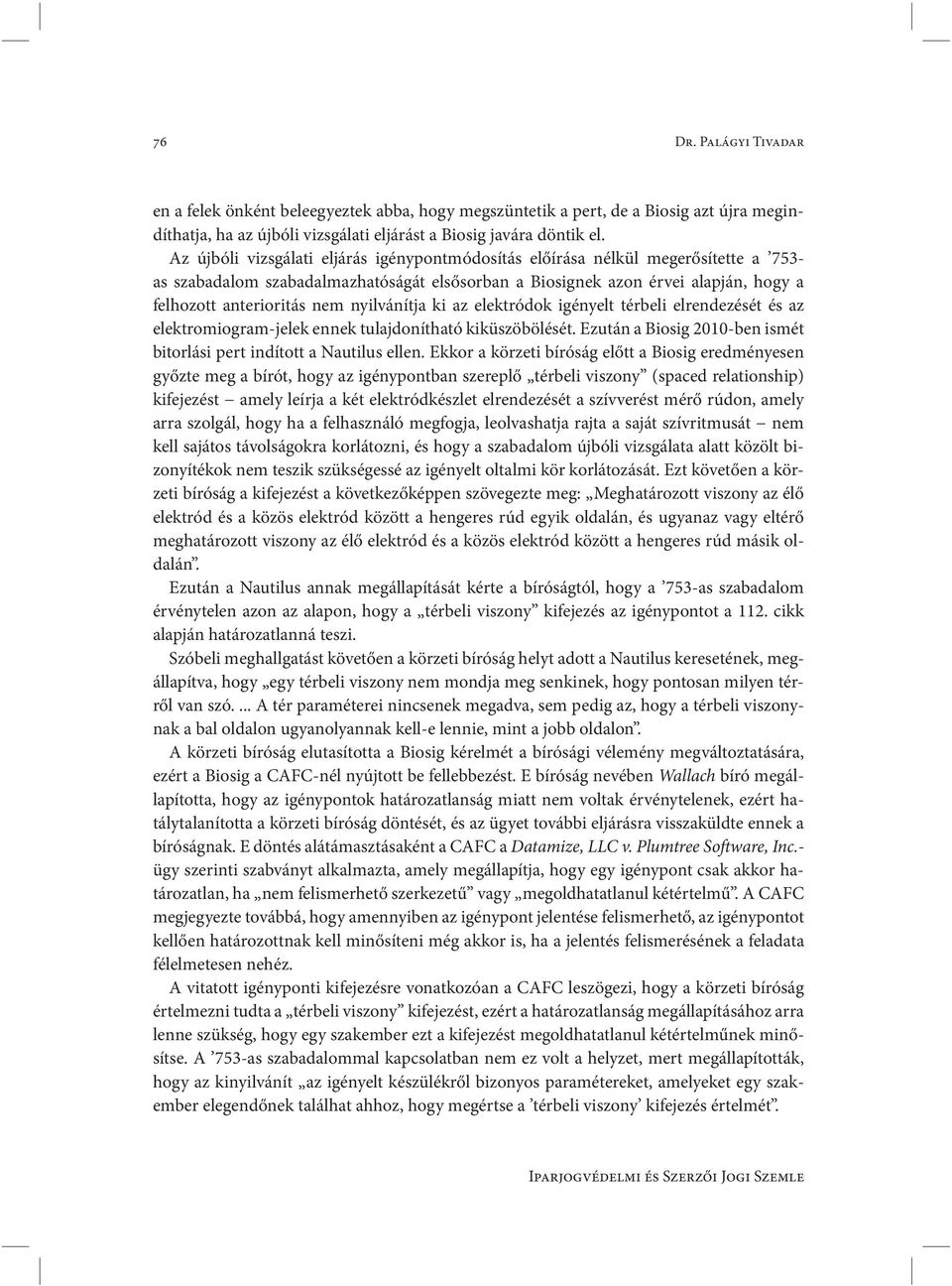 nyilvánítja ki az elektródok igényelt térbeli elrendezését és az elektromiogram-jelek ennek tulajdonítható kiküszöbölését. Ezután a Biosig 2010-ben ismét bitorlási pert indított a Nautilus ellen.