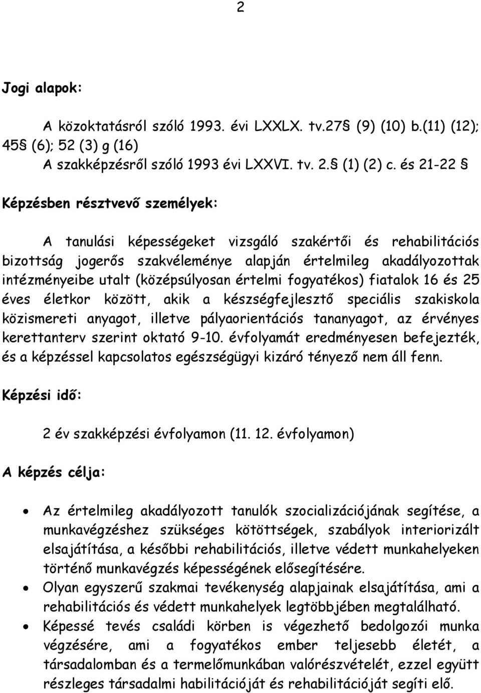 (középsúlyosan értelmi fogyatékos) fiatalok 16 és 25 éves életkor között, akik a készségfejlesztő speciális szakiskola közismereti anyagot, illetve pályaorientációs tananyagot, az érvényes