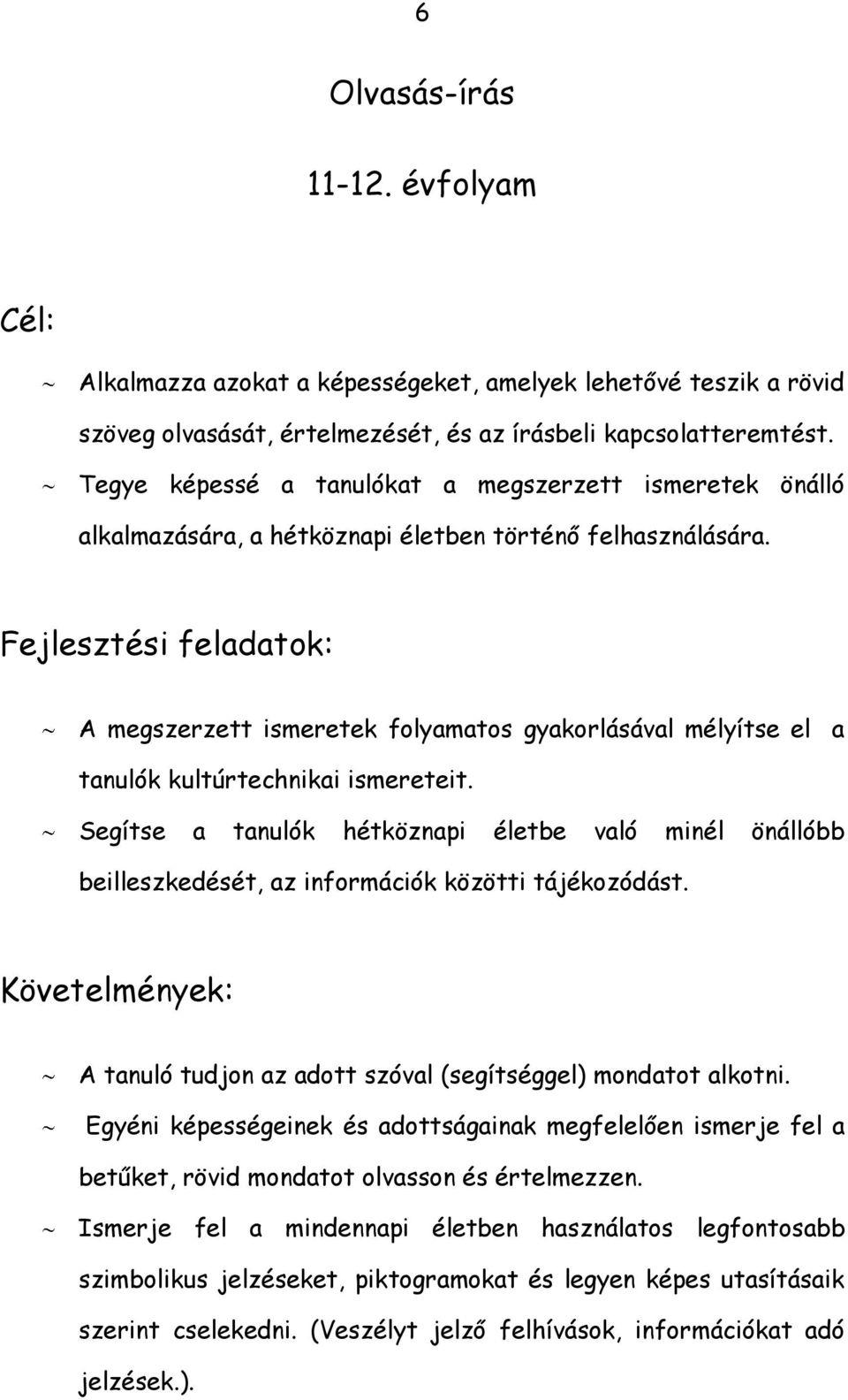 Fejlesztési feladatok: A megszerzett ismeretek folyamatos gyakorlásával mélyítse el a tanulók kultúrtechnikai ismereteit.